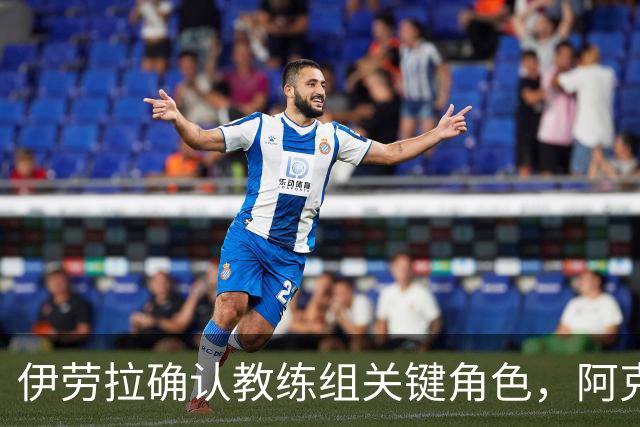 伊劳拉确认教练组关键角色，阿克留什争夺战利物浦处境艰难