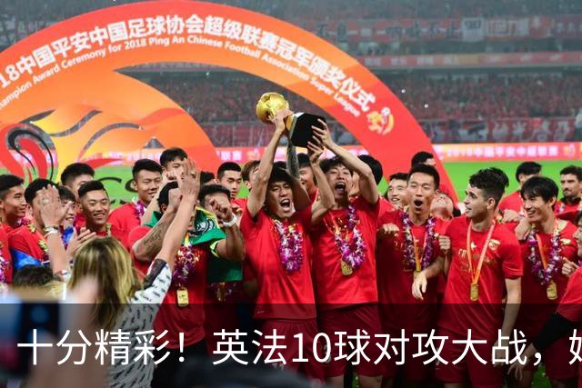 十分精彩！英法10球对攻大战，姆巴佩有望夺金靴