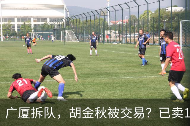 广厦拆队，胡金秋被交易？已卖1人，下家3选1，孙铭徽或也离队