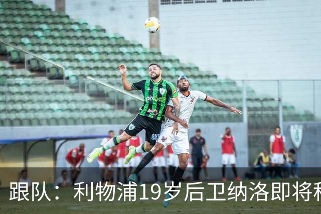 跟队：利物浦19岁后卫纳洛即将租借加盟赫尔辛基，租期1年