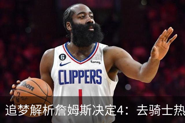 追梦解析詹姆斯决定4：去骑士热火夺冠难超以往 因舆论恩怨放弃勇士