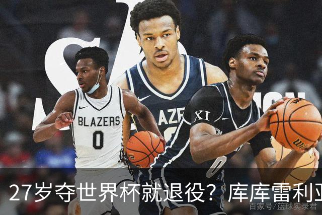 27岁夺世界杯就退役？库库雷利亚突然摊牌，真正的考验不是冠军